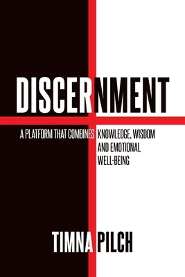 Discernment A Platform That Combines Knowledge, Wisdom And Emotional Well -Being by Pilch, Timna