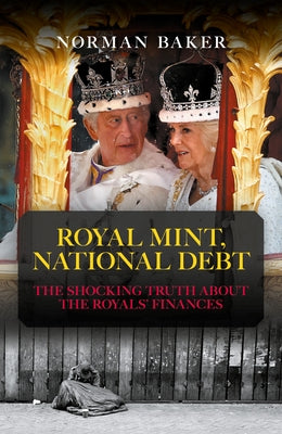 Royal Mint, National Debt: The Shocking Truth about the Royals' Finances by Baker, Norman
