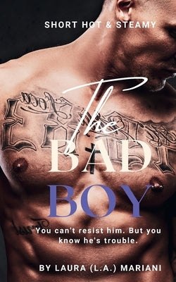 The BAD Boy: You can't resist him. But you know he's trouble. by Mariani, Laura