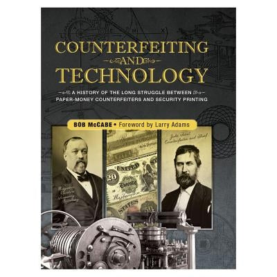 Counterfeiting and Technology: A History of the Long Struggle Between Paper-Money Counterfeiters and Security Printing: United States Paper Money by McCabe, Bob