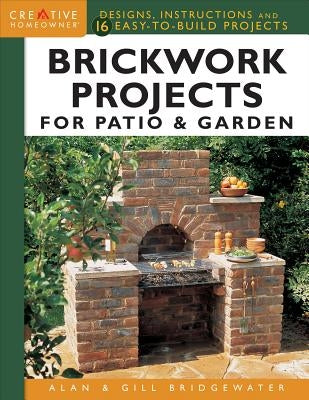 Brickwork Projects for Patio & Garden: Designs, Instructions and 16 Easy-To-Build Projects by Bridgewater, Alan