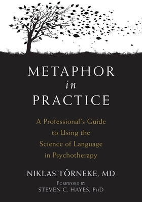 Metaphor in Practice: A Professional's Guide to Using the Science of Language in Psychotherapy by TÃ¶rneke, Niklas