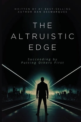 The Altruistic Edge: Succeeding by Putting Others First by Desmarques, Dan