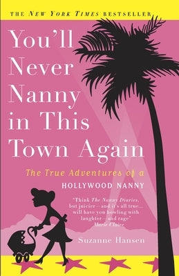 You'll Never Nanny in This Town Again: The True Adventures of a Hollywood Nanny by Hansen, Suzanne