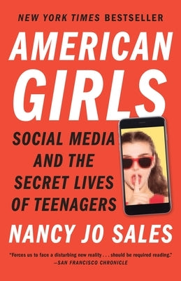 American Girls: Social Media and the Secret Lives of Teenagers by Sales, Nancy Jo