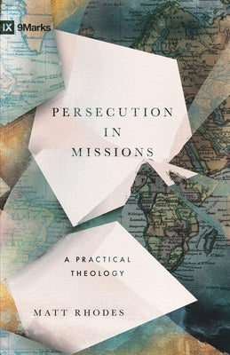 Persecution in Missions: A Practical Theology by Rhodes, Matt