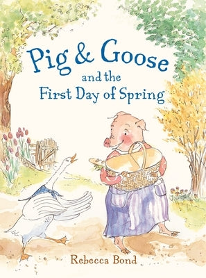 Pig & Goose and the First Day of Spring by Bond, Rebecca