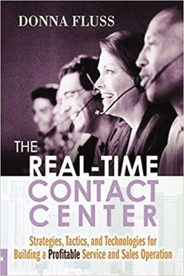 The Real-Time Contact Center: Strategies, Tactics, and Technologies for Building a Profitable Service and Sales Operation by Fluss, Donna