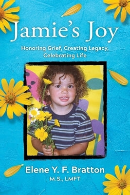 Jamie's Joy: Healing Grief, Creating Legacy, Celebrating Life by Bratton, Elene