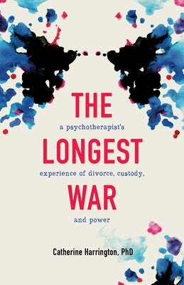The Longest War: A Psychotherapist's Experience of Divorce, Custody, and Power by Harrington, Catherine