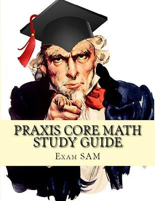Praxis Core Math Study Guide: Praxis Core Math Study Guide: with Mathematics Workbook and Practice Tests Academic Skills for Educators (5732) by Exam Sam