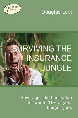 Surviving the Insurance Jungle: How to get the best value for where 11% of your budget goes by Levi, Douglas