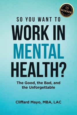 So You Want To Work In Mental Health?: The Good, the Bad, and the Unforgettable by Mba Lac, Cliffard Mayo