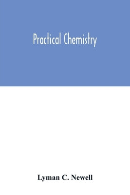 Practical chemistry by C. Newell, Lyman