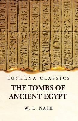 The Tombs of Ancient Egypt by W L Nash