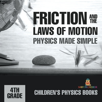 Friction and the Laws of Motion - Physics Made Simple - 4th Grade Children's Physics Books by Baby Professor