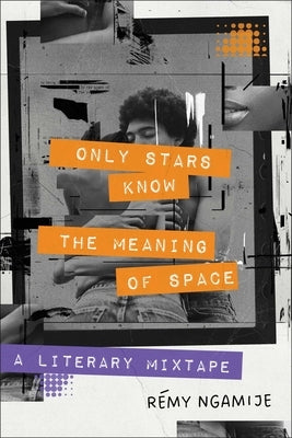 Only Stars Know the Meaning of Space: A Literary Mixtape by Ngamije, RÃ©my