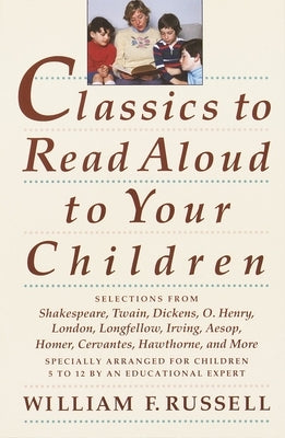 Classics to Read Aloud to Your Children: Selections from Shakespeare, Twain, Dickens, O.Henry, London, Longfellow, IrvingAesop, Homer, Cervantes, Hawt by Russell, William F.
