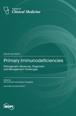 Primary Immunodeficiencies: Pathogenetic Advances, Diagnostic and Management Challenges by Consolini, Rita
