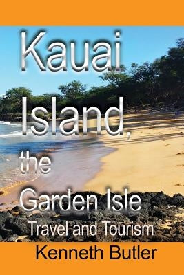 Kauai Island, the Garden Isle: Travel and Tourism by Kenneth, Butler