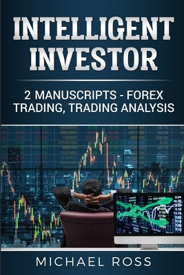 Intelligent Investor: 2 Manuscripts - Forex Trading, Trading Analysis by Ross, Michael