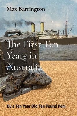 The First Ten Years in Australia: By a Ten Year Old Ten Pound Pom by Barrington, Max