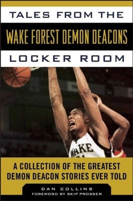 Tales from the Wake Forest Demon Deacons Locker Room: A Collection of the Greatest Demon Deacon Stories Ever Told by Collins, Dan