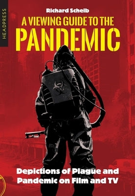 A Viewing Guide to the Pandemic: Depictions of Plague and Pandemic on Film and TV by Scheib, Richard