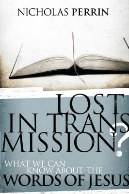 Lost in Transmission?: What We Can Know about the Words of Jesus by Stedman, Ray C.