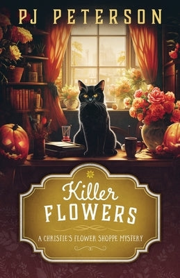 Killer Flowers: A Christie's Flower Shoppe Mystery: A Christie's Flower Shoppe by Peterson, Pj