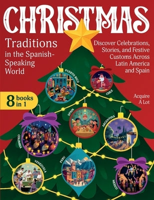 Christmas Traditions in the Spanish-Speaking World: 8 Books in 1. Discover Celebrations, Stories, and Festive Customs Across Latin America and Spain by A. Lot, Acquire