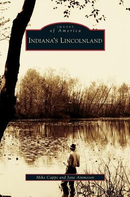 Indiana's Lincolnland by Capps, Mike