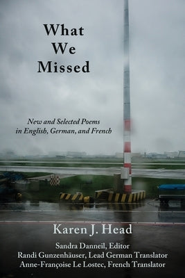 What We Missed: New and Selected Poems in English, German, and French by Head, Karen J.