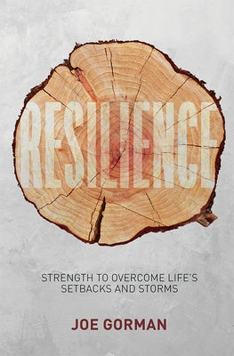 Resilience: Strength to Overcome Life's Setbacks and Storms by Gorman, Joe