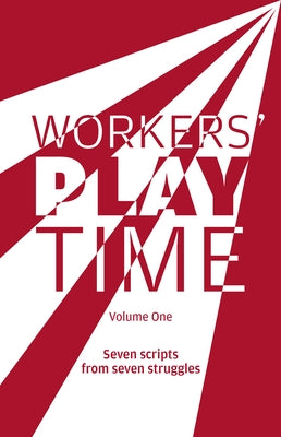 Workers Play Time (Vol 1): A Collection of Plays Born from the Great Struggles of the Trade Union Movement by Nicholls, Doug