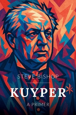 Kuyper: A Primer by Bishop, Steve