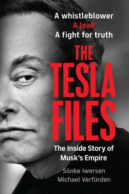 The Tesla Files: A Whistleblower, a Leak, a Fight for Truth: The Inside Story of Musk's Empire by Iwesen, SÃ¶nke