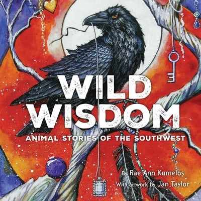 Wild Wisdom: Animal Stories of the Southwest by Kumelos, Rae Ann