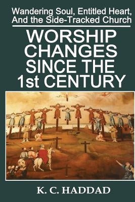 Worship Changes Since the First Century by Haddad, K. M.