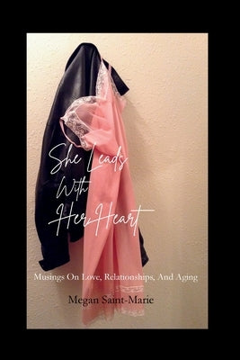 She Leads With Her Heart: Musings On Love, Relationships, and Truth by Saint-Marie, Megan