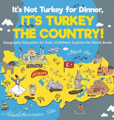 It's Not Turkey for Dinner, It's Turkey the Country! Geography Education for Kids Children's Explore the World Books by Baby Professor