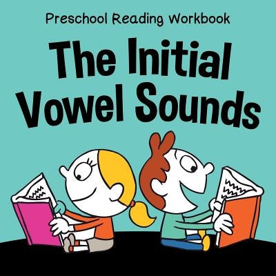 Preschool Reading Workbook: The Initial Vowel Sounds by Baby Professor