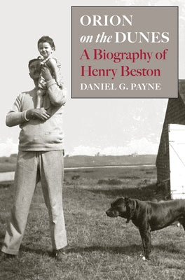 Orion on the Dunes: A Biography of Henry Beston by Payne, Daniel G.