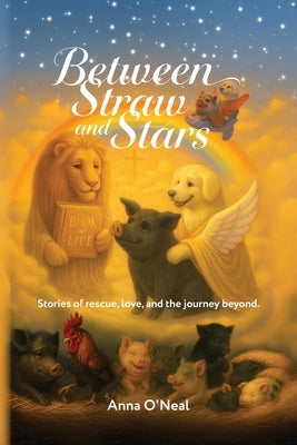 Between Straw and Stars: Stories of rescue, love, and the journey beyond. by O'Neal, Anna