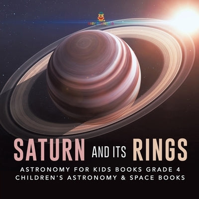 Saturn and Its Rings Astronomy for Kids Books Grade 4 Children's Astronomy & Space Books by Baby Professor