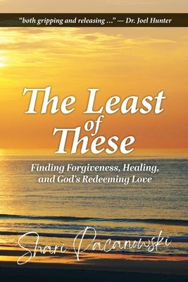 The Least of These: Finding Forgiveness, Healing, and God's Redeeming Love by Pacanowski, Shari