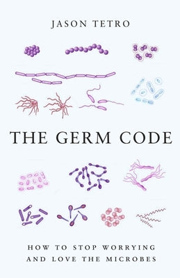The Germ Code: How to Stop Worrying and Love the Microbes by Tetro, Jason