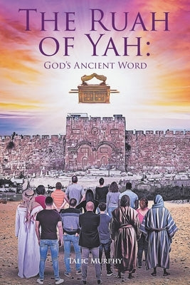 The Ruah of Yah: God's Ancient Word by Murphy, Talic