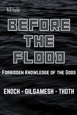 Before the Flood: Forbidden Knowledge of the Gods by Stickle, Will