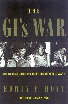 The GI's War: American Soldiers in Europe During World War II by Hoyt, Edwin P.